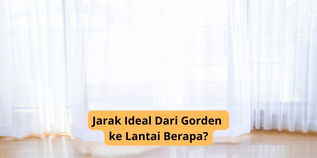 Jarak Ideal Dari Gorden ke Lantai Berapa